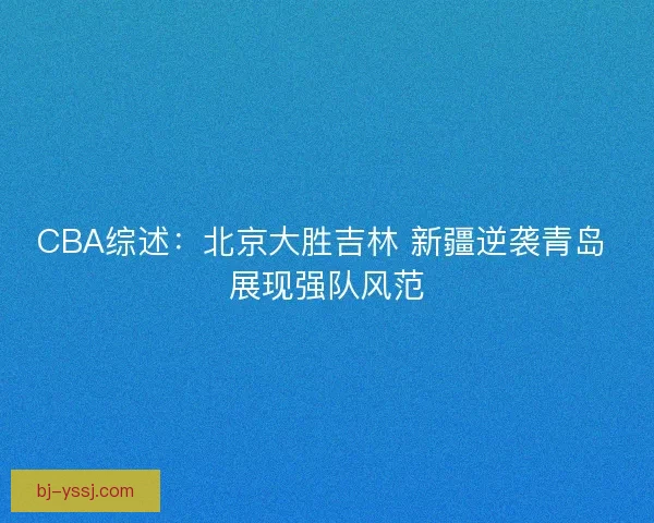 CBA综述：北京大胜吉林 新疆逆袭青岛 展现强队风范